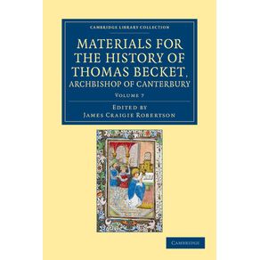 Materials-for-the-History-of-Thomas-Becket-Archbishop-of-Canterbury--Canonized-by-Pope-Alexander-III-Ad-1173----Volume-7