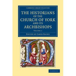 The-Historians-of-the-Church-of-York-and-Its-Archbishops---Volume-1