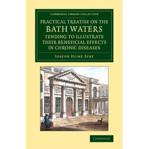 A---Practical-Treatise-on-the-Bath-Waters,-Tending-to-Illustrate-Their-Beneficial-Effects-in-Chronic-Diseases