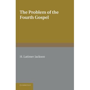 The-Problem-of-the-Fourth-Gospel.-by-H.-Latimer-Jackson