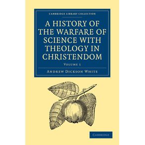 A-History-of-the-Warfare-of-Science-with-Theology-in-Christendom