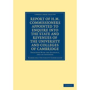 Report-of-H.M.-Commissioners-Appointed-to-Enquire-Into-the-State-and-Revenues-of-the-University-and-Colleges-of-Cambridge