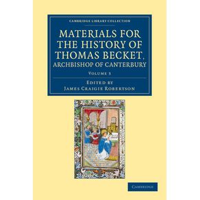 Materials-for-the-History-of-Thomas-Becket-Archbishop-of-Canterbury--Canonized-by-Pope-Alexander-III-Ad-1173----Volume-3