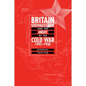 Britain,-Southeast-Asia-and-the-Onset-of-the-Cold-War,-1945-1950