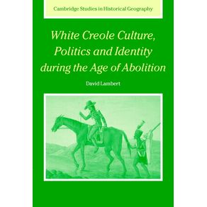 White-Creole-Culture,-Politics-and-Identity-during-the-Age-of-Abolition