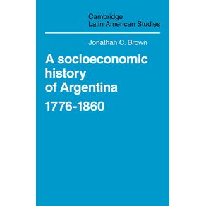 A-Socioeconomic-History-of-Argentina-1776-1860