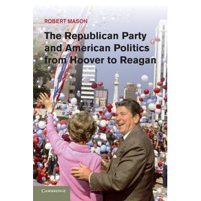 The-Republican-Party-and-American-Politics-from-Hoover-to-Reagan