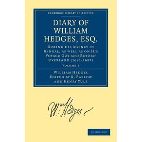 Diary-of-William-Hedges-Esq.--Afterwards-Sir-William-Hedges--During-His-Agency-in-Bengal-as-Well-as-on-His-Voyage-Out-and-Return-Overland--1681-168