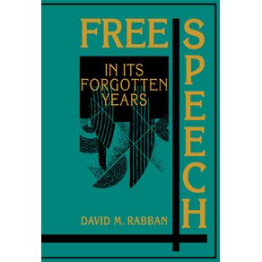 Free-Speech-in-its-Forgotten-Years,-1870-1920