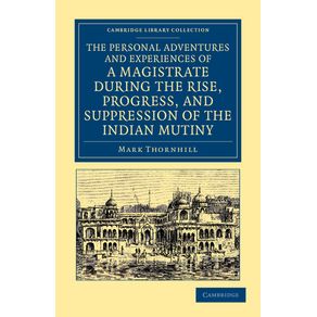 The-Personal-Adventures-and-Experiences-of-a-Magistrate-During-the-Rise,-Progress,-and-Suppression-of-the-Indian-Mutiny