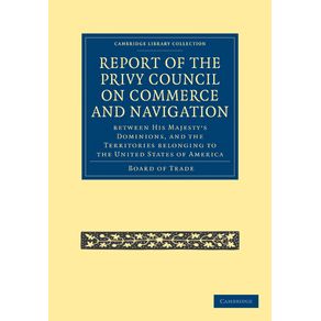 Report-of-the-Lords-of-the-Committee-of-Privy-Council-on-the-Commerce-and-Navigation-Between-His-Majesty-S-Dominions-and-the-Territories-Belonging-to