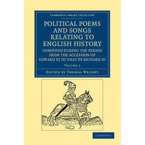 Political-Poems-and-Songs-Relating-to-English-History,-Composed-During-the-Period-from-the-Accession-of-Edward-III-to-That-of-Richard-III---Volume-1