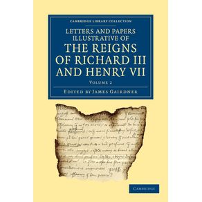 Letters-and-Papers-Illustrative-of-the-Reigns-of-Richard-III-and-Henry-VII---Volume-2