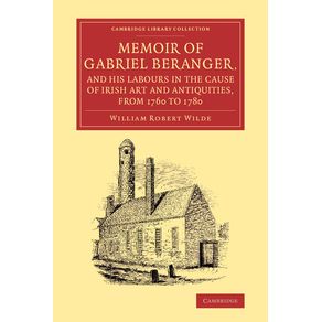 Memoir-of-Gabriel-Beranger,-and-his-Labours-in-the-Cause-of-Irish-Art-------------and-Antiquities,-from-1760-to-1780