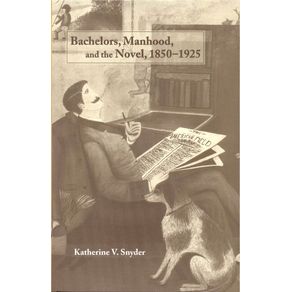 Bachelors,-Manhood,-and-the-Novel,-1850-1925
