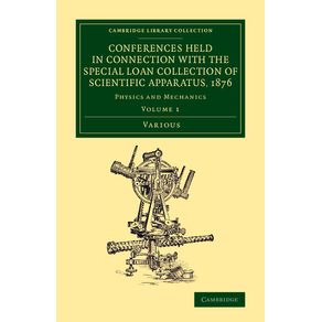 Conferences-Held-in-Connection-with-the-Special-Loan-Collection-of-------------Scientific-Apparatus,-1876---Volume-1