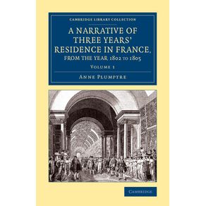 A-Narrative-of-Three-Years-Residence-in-France,-Principally-in-the-------------Southern-Departments,-from-the-Year-1802-to-1805---Volume-1