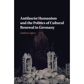 Antifascist-Humanism-and-the-Politics-of-Cultural-Renewal-in-Germany