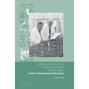 Centennial-History-of-the-Carnegie-Institution-of-Washington-Volume-4,-.-Department-of-Plant-Biology