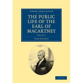 Some-Account-of-the-Public-Life,-and-a-Selection-from-the-Unpublished-Writings,-of-the-Earl-of-Macartney---Volume-2
