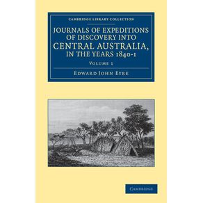 Journals-of-Expeditions-of-Discovery-Into-Central-Australia-and-Overland-from-Adelaide-to-King-Georges-Sound-in-the-Years-1840-1---Volume-1