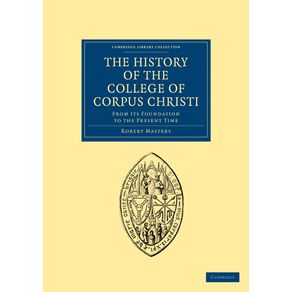 The-History-of-the-College-of-Corpus-Christi-and-the-B.-Virgin-Mary-(Commonly-Called-Benet)-in-the-University-of-Cambridge