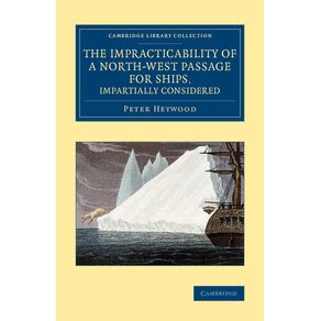 The-Impracticability-of-a-North-West-Passage-for-Ships,-Impartially-Considered