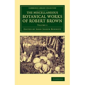 The-Miscellaneous-Botanical-Works-of-Robert-Brown---Volume-------------1