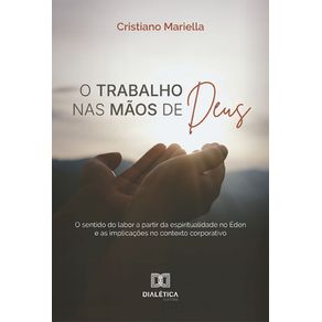 O-trabalho-nas-maos-de-Deus--o-sentido-do-labor-a-partir-da-espiritualidade-no-Eden-e-as-implicacoes-no-contexto-corporativo