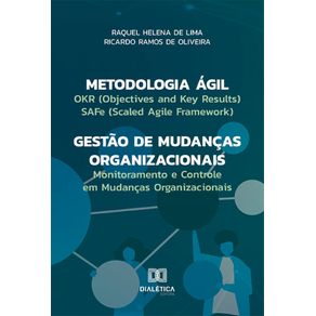 Metodologia-Agil-–-Gestao-de-Mudancas-Organizacionais:-OKR-(Objectives-and-Key-Results),-SAFe-(Scaled-Agile-Framework)-e-Monitoramento-e-Controle-em-Mudancas-Organizacionais