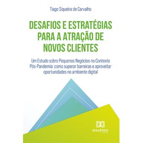 Desafios-e-Estrategias-para-a-Atracao-de-Novos-Clientes:-Um-Estudo-sobre-Pequenos-Negocios-no-Contexto-Pos-Pandemia:-como-superar-barreiras-e-aproveitar-oportunidades-no-ambiente-digital