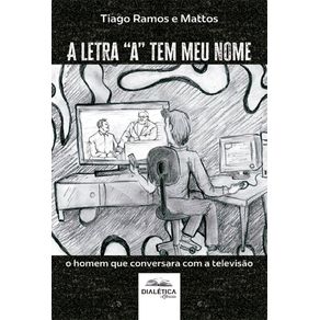 A-letra-a-tem-meu-nome:-o-homem-que-conversara-com-a-televisao