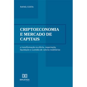 Criptoeconomia-e-mercado-de-capitais:-a-transformacao-na-oferta,-negociacao,-liquidacao-e-custodia-de-valores-mobiliarios