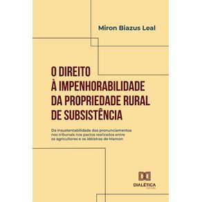 O-Direito-a-Impenhorabilidade-da-Propriedade-Rural-de-Subsistencia:-da-insustentabilidade-dos-pronunciamentos-nos-tribunais-nos-pactos-realizados-entre-os-agricultores-e-os-idolatras-de-Mamon