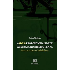 A-(des)-proporcionalidade-abstrata-no-Direito-Penal:-masmorras-e-cadafalsos