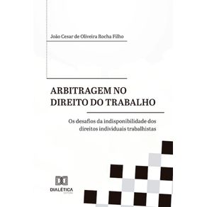 Arbitragem-no-Direito-do-Trabalho:-os-desafios-da-indisponibilidade-dos-direitos-individuais-trabalhistas