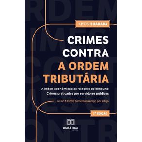 Crimes-contra-a-ordem-tributaria,-a-ordem-economica-e-as-relacoes-de-consumo.-Crimes-praticados-por-servidores-publicos:-Lei-no-8.137/90-comentada-artigo-por-artigo