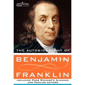The-Autobiography-of-Benjamin-Franklin-Including-Poor-Richards-Almanac,-and-Familiar-Letters