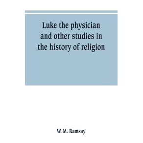 Luke-the-physician-and-other-studies-in-the-history-of-religion
