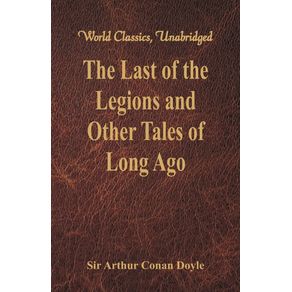 The-Last-of-the-Legions-and-Other-Tales-of-Long-Ago-(World-Classics,-Unabridged)