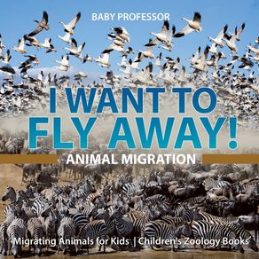 I-Want-To-Fly-Away!---Animal-Migration-|-Migrating-Animals-for-Kids-|-Childrens-Zoology-Books