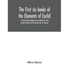 The-first-six-books-of-the-Elements-of-Euclid,-in-which-coloured-diagrams-and-symbols-are-used-instead-of-letters-for-the-Greater-Ease-of-Learners