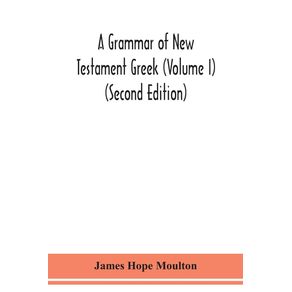 A-grammar-of-New-Testament-Greek-(Volume-I)-(Second-Edition)