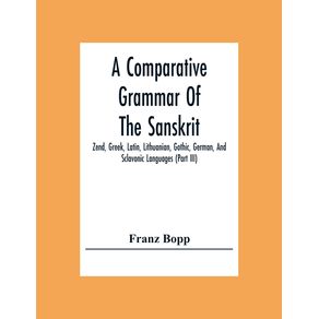 A-Comparative-Grammar-Of-The-Sanskrit,-Zend,-Greek,-Latin,-Lithuanian,-Gothic,-German,-And-Sclavonic-Languages-(Part-Iii)