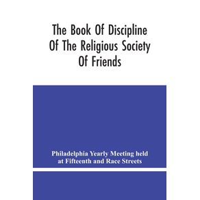 The-Book-Of-Discipline-Of-The-Religious-Society-Of-Friends-;-Christian-Practice,-Business-Procedure
