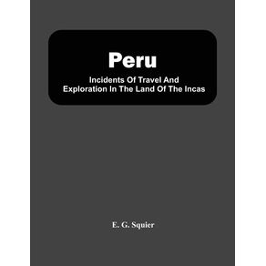 Peru;-Incidents-Of-Travel-And-Exploration-In-The-Land-Of-The-Incas