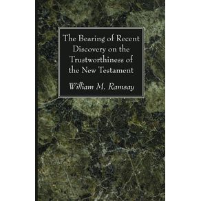 The-Bearing-of-Recent-Discovery-on-the-Trustworthiness-of-the-New-Testament
