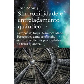 Sincronicidade-e-entrelaçamento-quântico.-Campos-de-força.-Não-localidade.-Percepções-extra-sensoriais.-As-surpreendentes-propriedades-da-física-quântica.