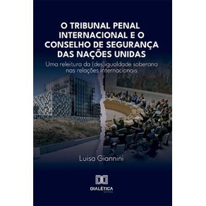 O-Tribunal-Penal-Internacional-e-o-Conselho-de-Seguranca-das-Nacoes-Unidas:-uma-releitura-da-(des)igualdade-soberana-nas-relacoes-internacionais