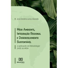 Meio-Ambiente-Integracao-Regional-e-Desenvolvimento-Sustentavel--a-aplicacao-da-Metodologia-EASE-da-IIRSA